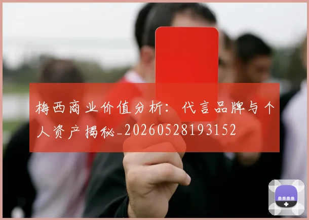 梅西商业价值分析：代言品牌与个人资产揭秘_20260528193152