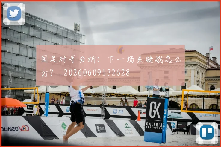 国足对手分析:下一场关键战怎么打?_20260609132628